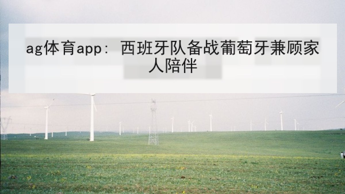 ag体育app: 西班牙队备战葡萄牙兼顾家人陪伴