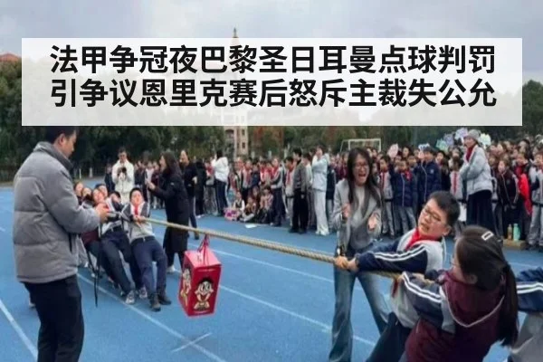 法甲争冠夜巴黎圣日耳曼点球判罚引争议恩里克赛后怒斥主裁失公允